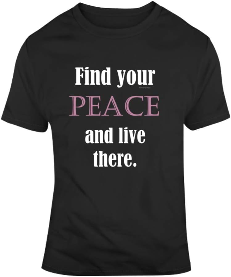 Find your PEACE and live there. T-shirt