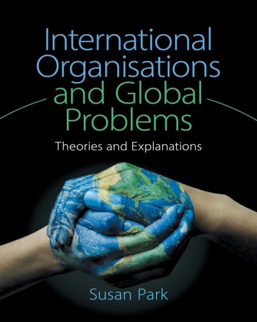 The International Organisations and Global Problems : Theories and Explanations Book