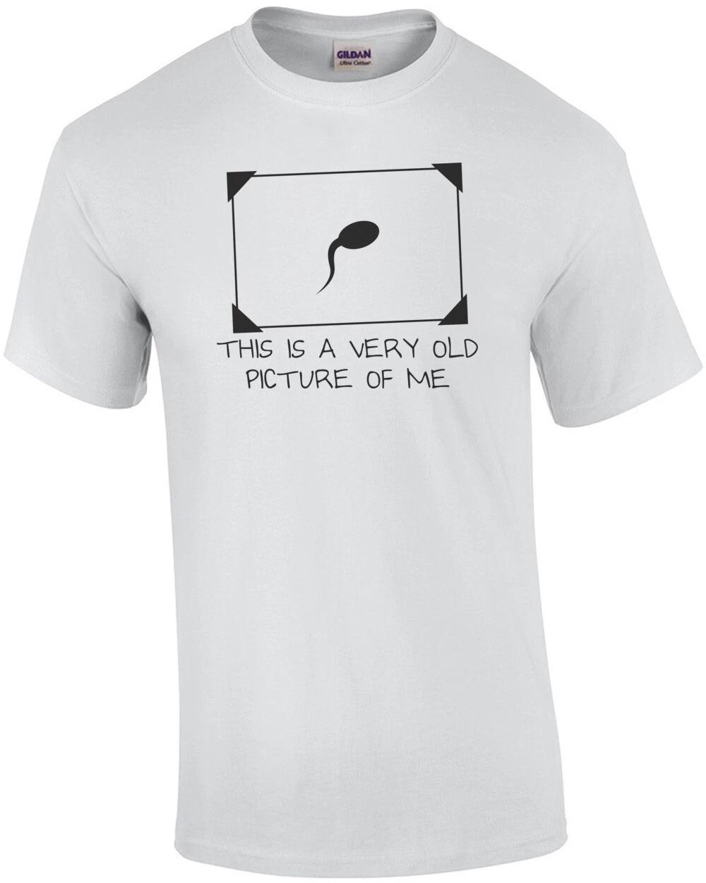 

This Is a Very Old Picture Of Me Sperm T-Shirt S