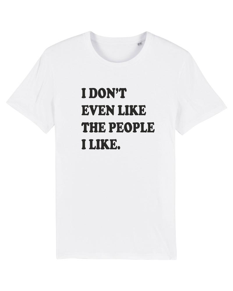 

I DONT EVEN LIKE THE PEOPLE I LIKE T-Shirt Funny Joke Text Novelty Gift Tee Top 4XL