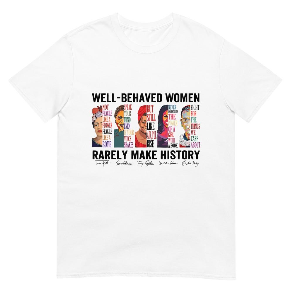 Well Behaved Unisex Rarely Make History Feminist TShirt