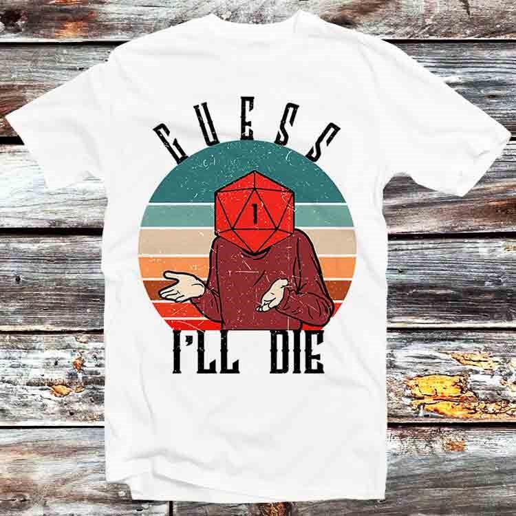 Guess I'll Die DandD Dice DnD D20 Online Gaming RPG T Shirt B783