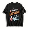 You Are The Caramel To My Latte Cute Graphic Tee Pure Cotton T-shirt