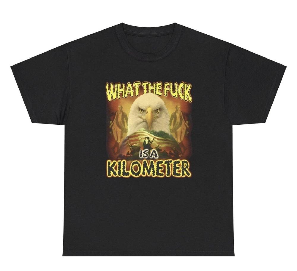 What The Fck Is A Kilometer Eagle Tshirt Funny Usa Patriotic Independence Day Te S