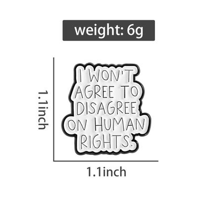 I WON'T AGREE TO DISAGREE ON HUMAN RIGHTS Enamel Pins Quotations Custom Brooches Lapel Badges Clothes Jewelry Gift for Friends