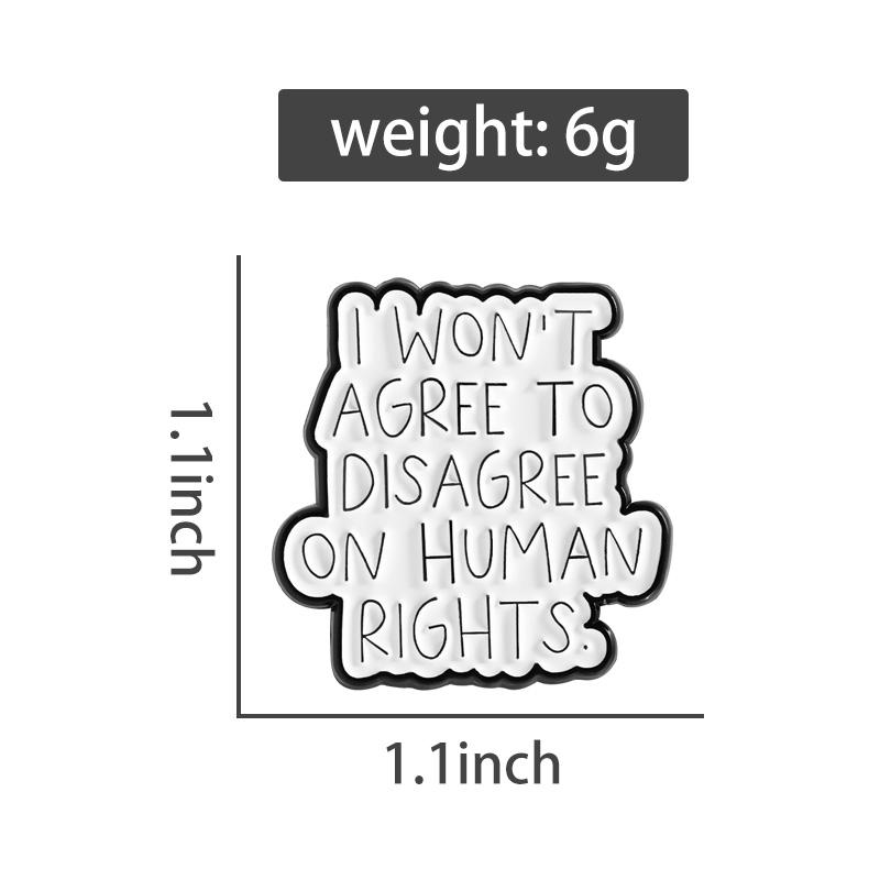 I WON'T AGREE TO DISAGREE ON HUMAN RIGHTS Enamel Pins Quotations Custom Brooches Lapel Badges Clothes Jewelry Gift for Friends