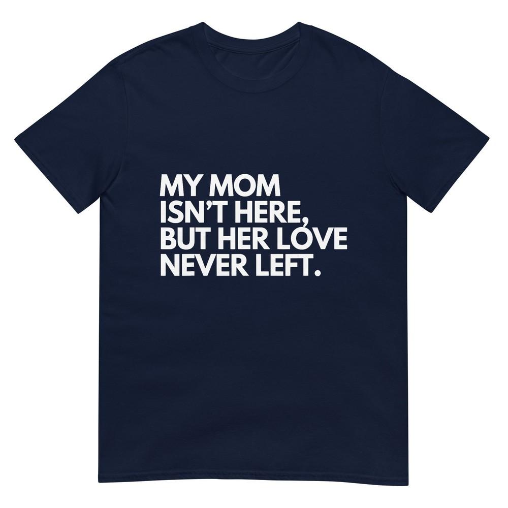 My Mom Isnt Here But Her Love Never Left Memorial TShirt S