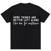 Some Things Are Better Left Alone Graphic T Shirts Classic Quote Fashion Men Women Tshirts Oversized Cozy Cotton Casual Tshirt