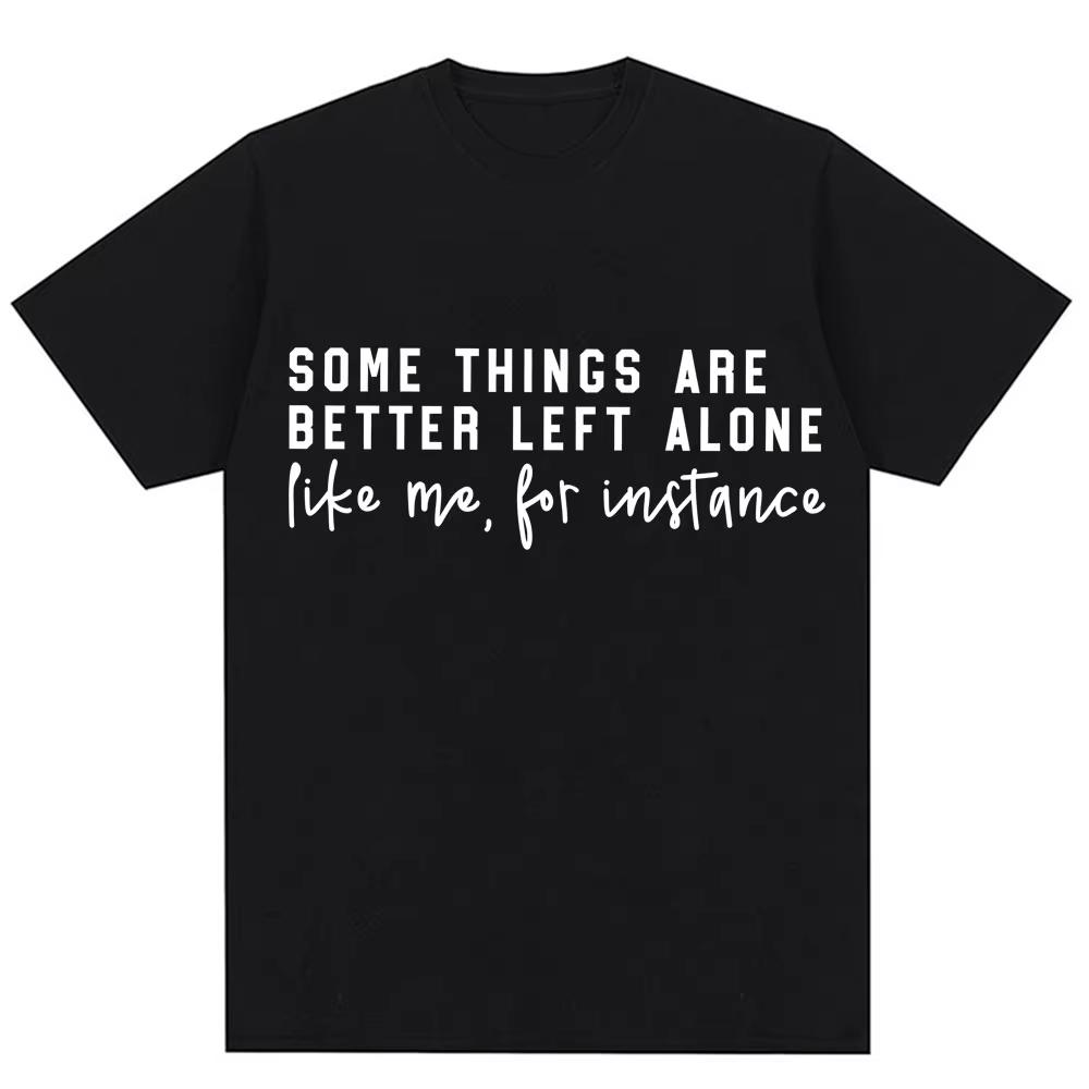 Some Things Are Better Left Alone Graphic T Shirts Classic Quote Fashion Men Women Tshirts Oversized Cozy Cotton Casual Tshirt 3XL