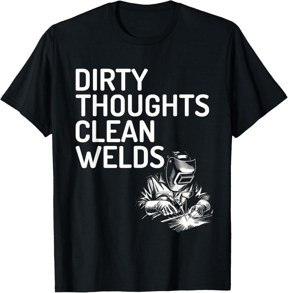 

Dirty Thoughts Clean Welds Welding Design Gift Unisex T-Shirt 2XL