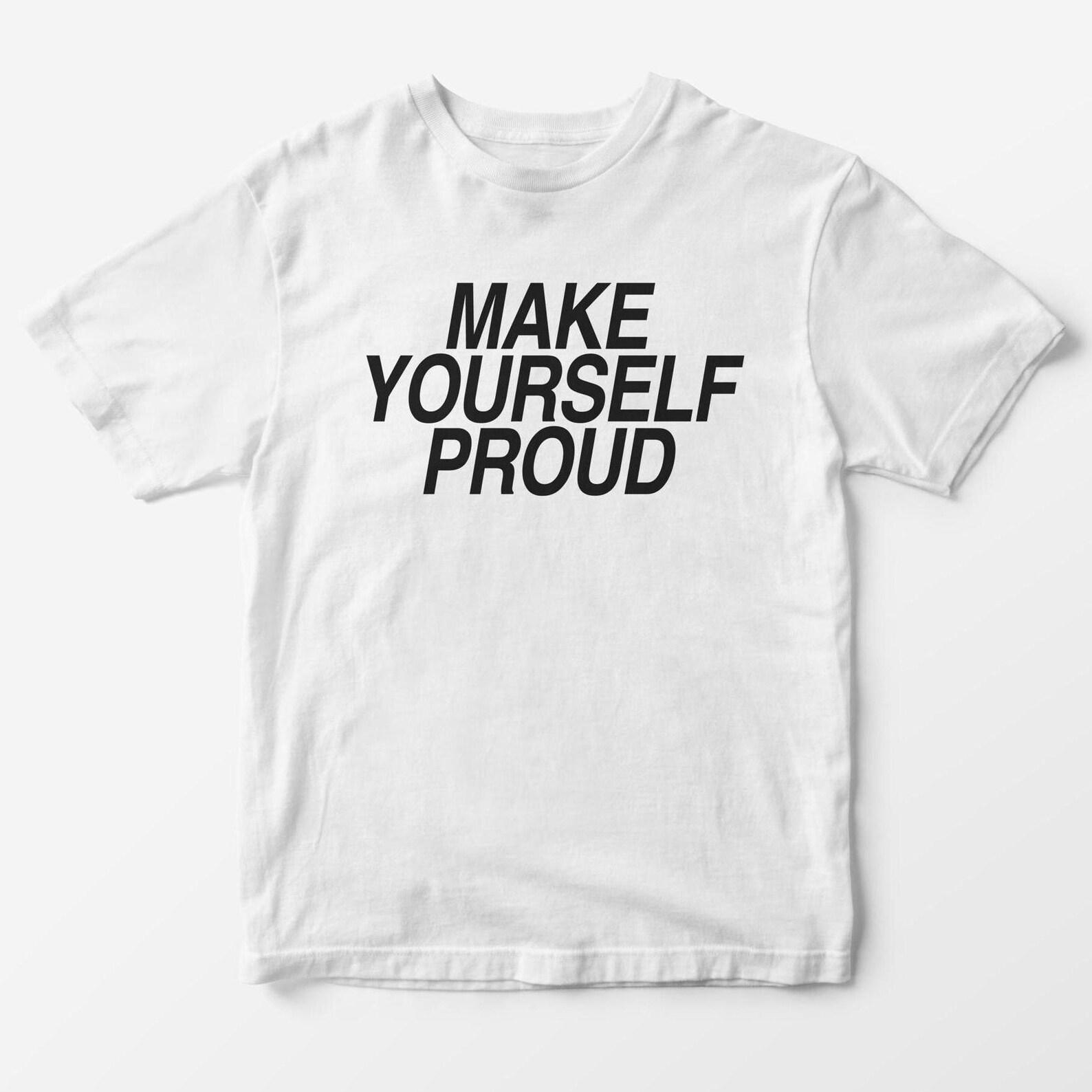 Make Yourself Proud T-Shirt – Funny Y2K Graphic Tee 4XL