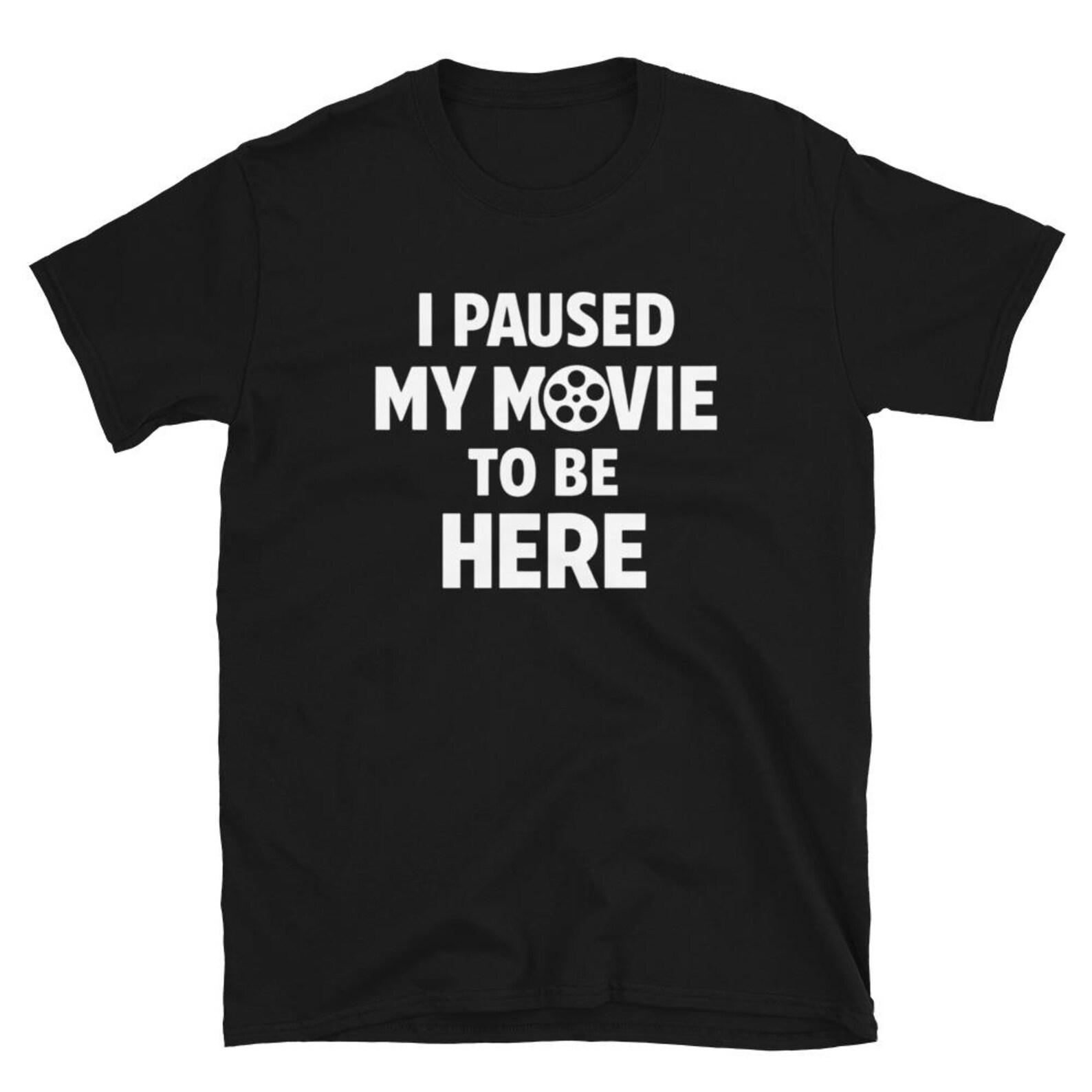 I Paused My Movie To Be Here T-Shirt, Funny Movie Lover Gift, Film Buff Humor Graphic Tee 4XL
