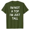 Funny Humor Im Not A Top Im Just Tall Bold Block Letter Printed Cotton Tshirt Unisex Loose Streetwear Hip Hop Minimal Top Tees