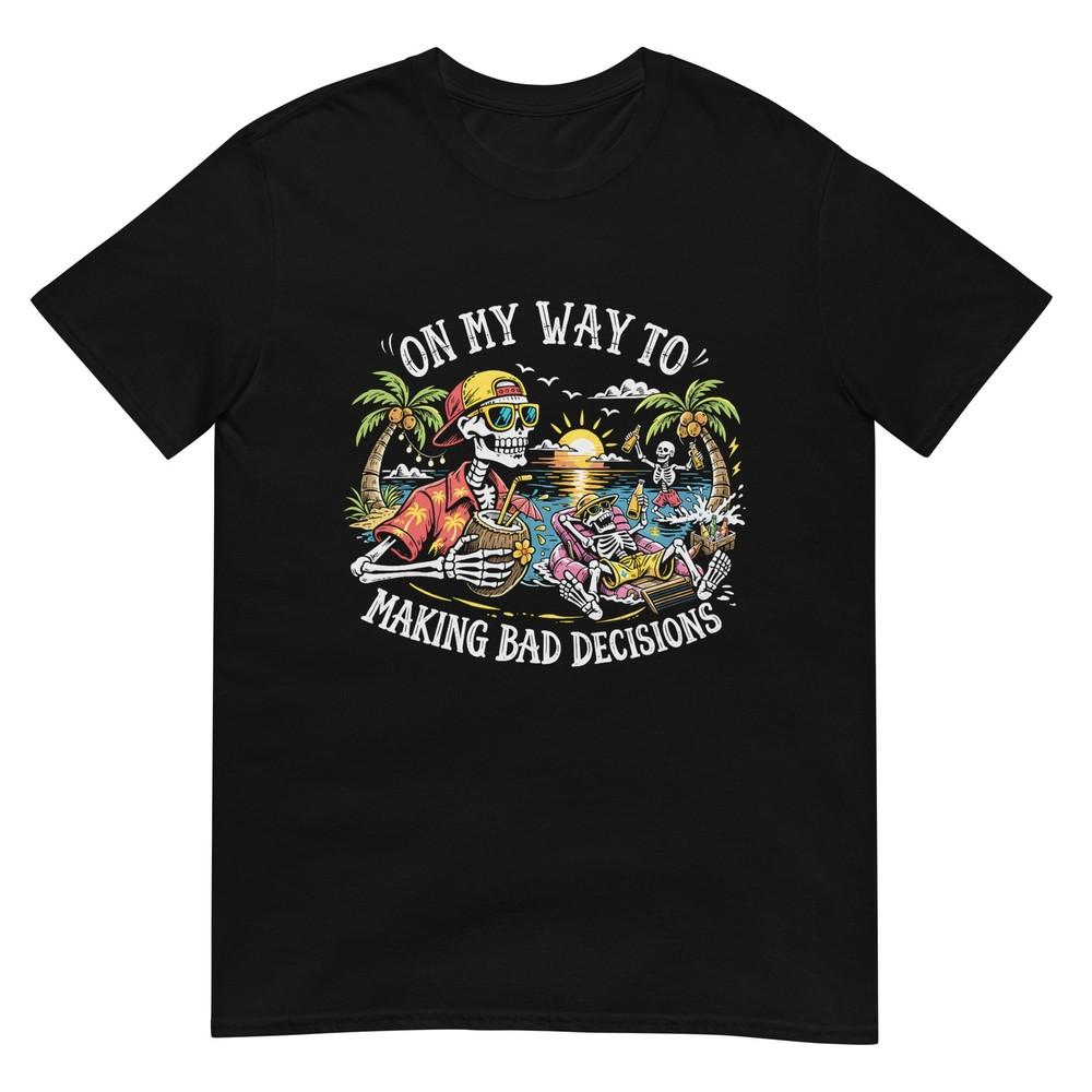 On My Way To Making Bad Decisions Skeleton Beach Vacation Tshirt