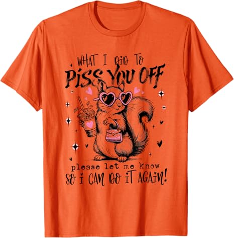 What I Did To Piss You Off Please Let Me Know So I Can Do It Tshirt Y2k Bunny Funny Hilarious Novelty Saying Tee For Men Women
