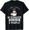 I Like Coffee My Dog Schnauzer And Maybe 3 People Gift Unisex T-Shirt