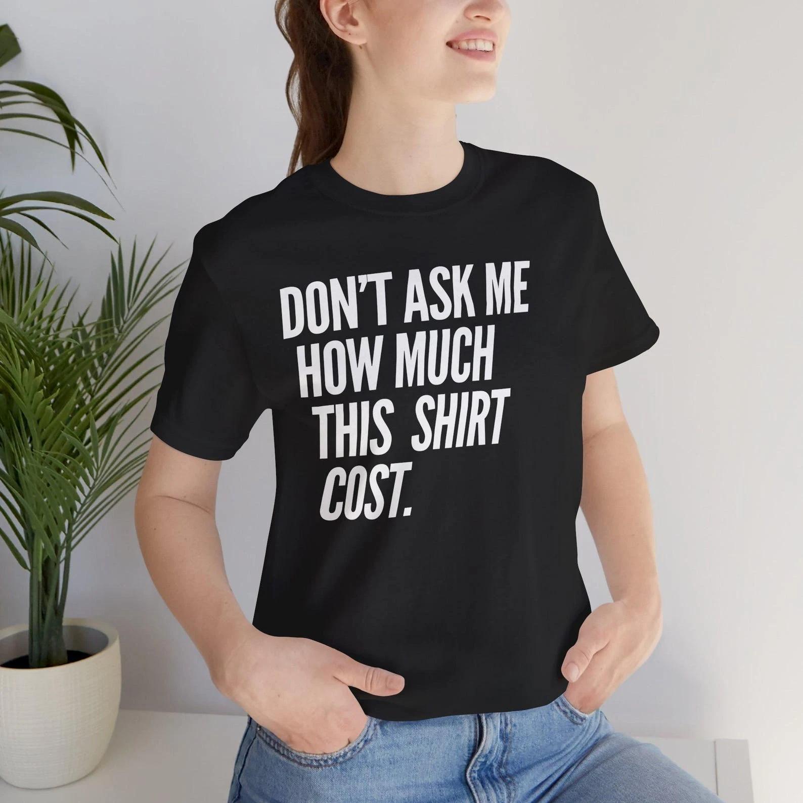 Don t Ask Me How Much This Shirt Cost S