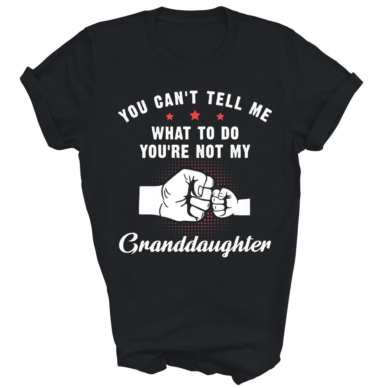 You Can t Tell Me What To Do You re Not My Granddaughter Shirt Gift Unisex T-Shirt S