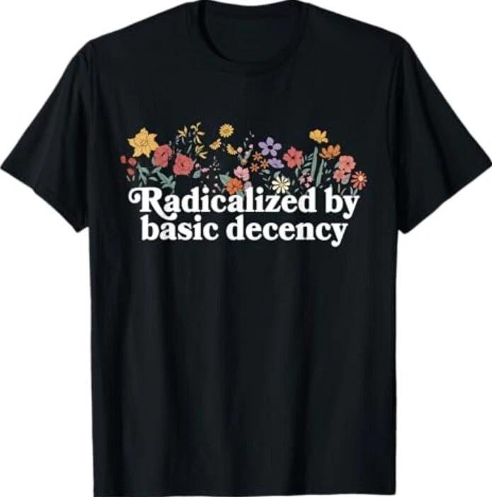 Women Floral Radicalized By Basic Decency Funny Democracy T-Shirt XXL