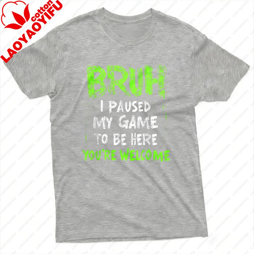 With Bruh I Paused My Game To Be Here Youre Welcome Print for Gaming Fans Gift Top Unisex TShirt Summer Casual Short Sleeve Tees