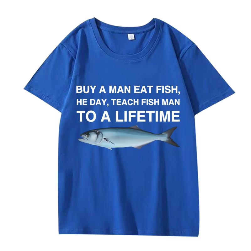 Buy A Man Eat Fish He Day Teach Fish Man To A Lifetime Funny Meme T Shirt men women 100% Cotton short sleeve Summer Unisex tops