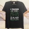 Graphic Summer For Men Tshirt I Paused My Game To Be Here But Im Still Thinking About It Short Sleeve Solid Color Crew Neck