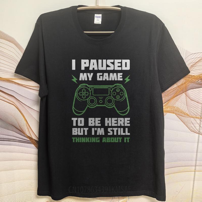 Graphic Summer For Men Tshirt I Paused My Game To Be Here But Im Still Thinking About It Short Sleeve Solid Color Crew Neck