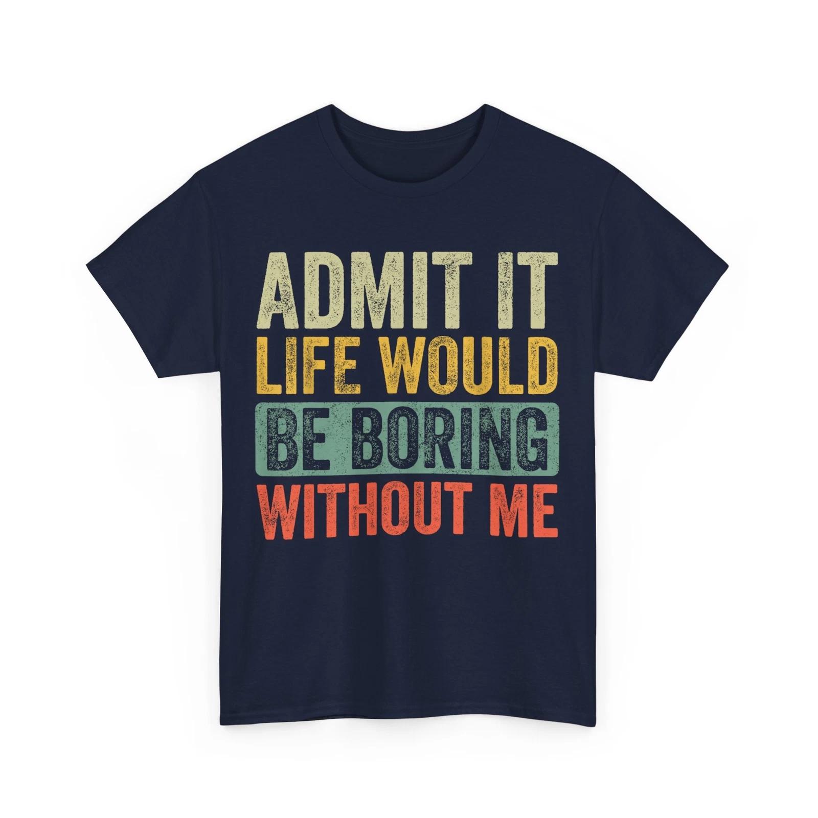 Good Funny Gifts Admit It Life Would Be Boring Without Me Retro Graphic T shirt S