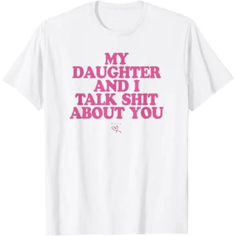 My Daughter And I Talk Shit About You Funny Gift For Mom Tshirt Summer Streetwear