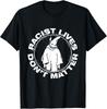 Racist Lives Don't Matter Black Funny Anti Racism T-Shirt Unisex T-Shirt