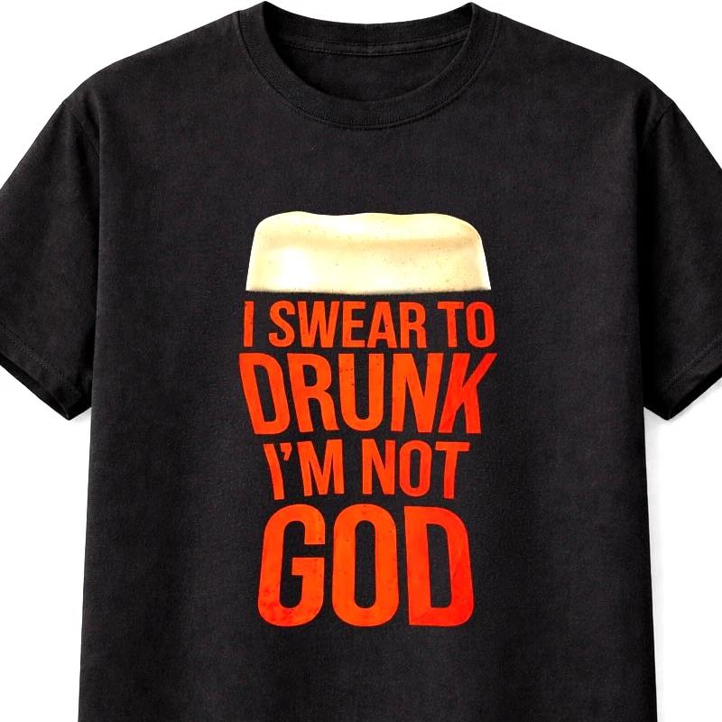 I Swear To Drunk Im Not God Funny Beer Drinking Graphic TShirt S5XL S