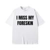 Magliette Stampate Meme Divertenti "Mi Manca il Prepuzio" Estate Uomo Donna Hip Hop Casual Oversize Maglietta Uomo Cotone Manica Corta T-shirt