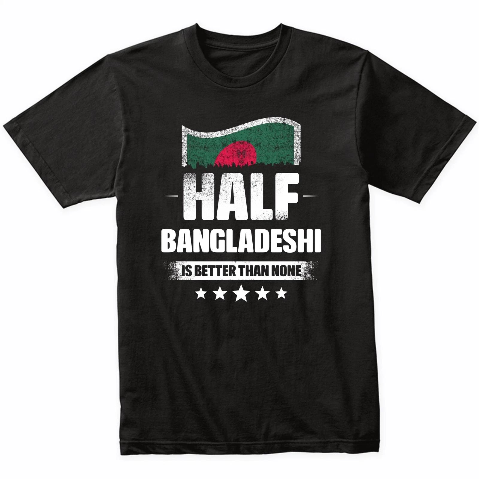 Half Bangladeshi Is Better Than None Funny Bangladesh Flag T-Shirt XL