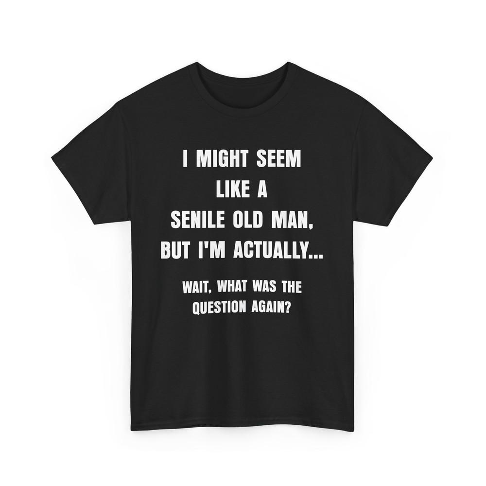 Funny Senile Old Man Tee Aging Humor Shirt Sarcastic Grandpa Unisex T-Shirt Unisex T-Shirt XL