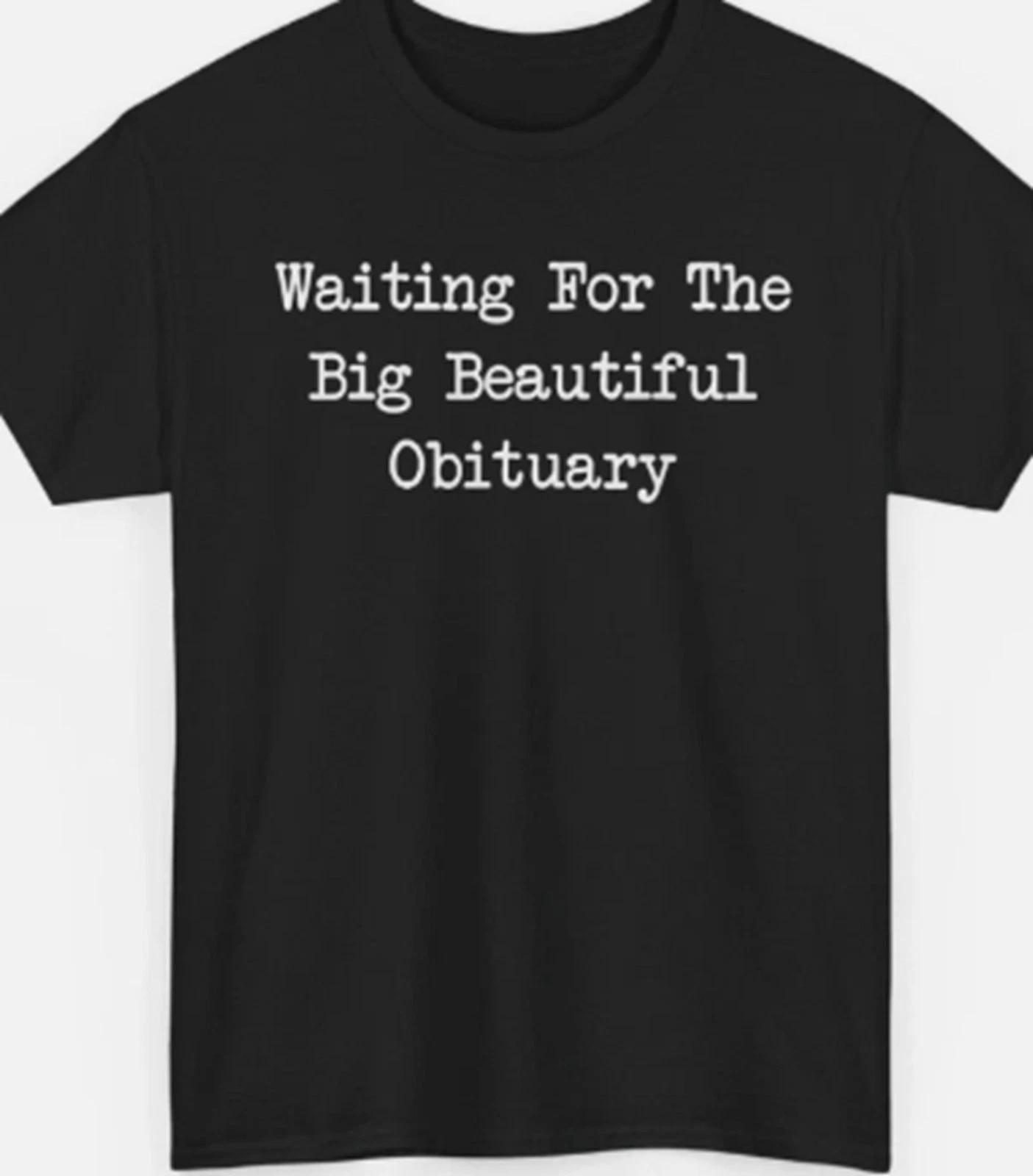 Waiting for the big beautiful Obituary funny T shirt Tee Funny Protest XXL