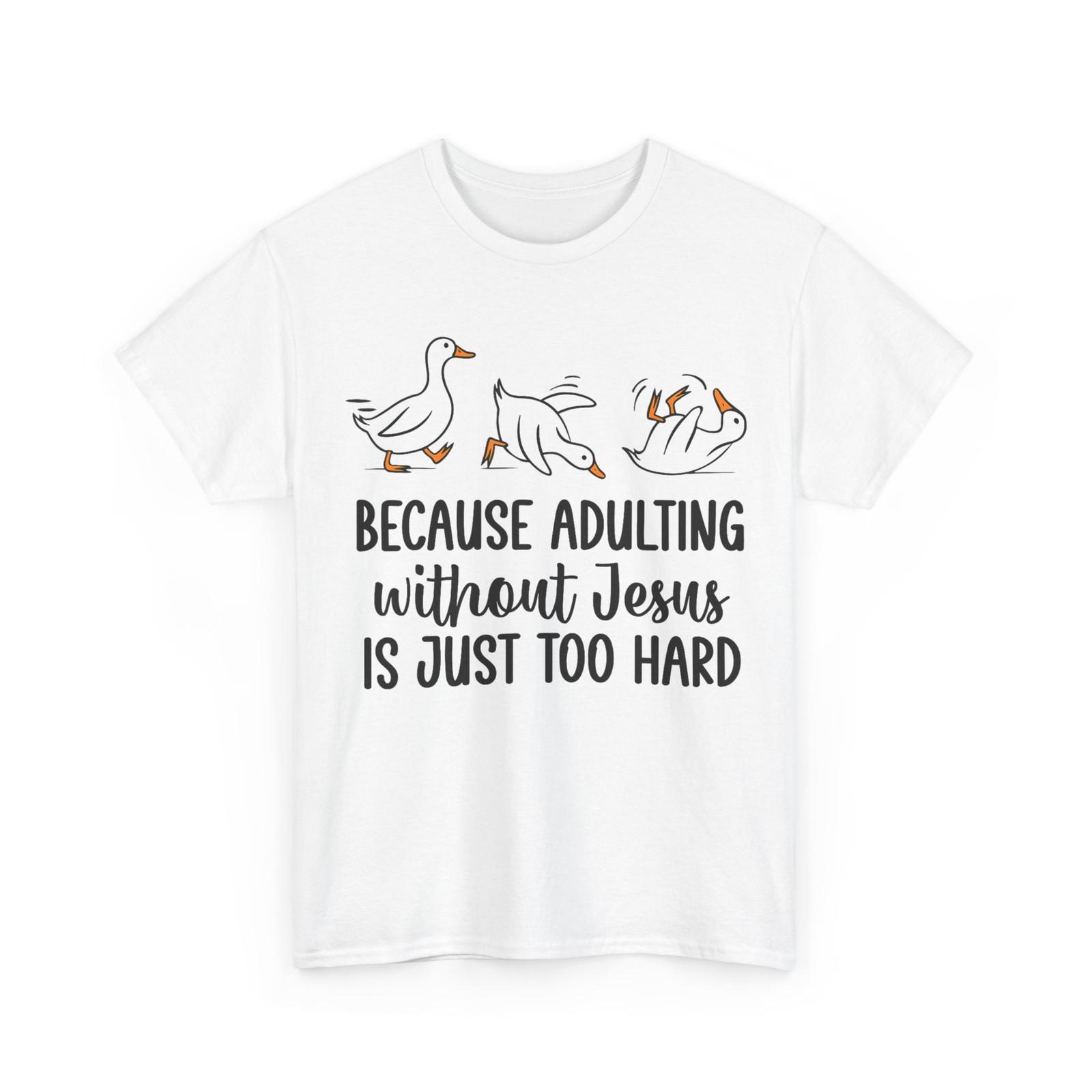 Goose Shirt, Because Adulting Without Jesus is Just Too Hard Funny Goose T-Shirt S