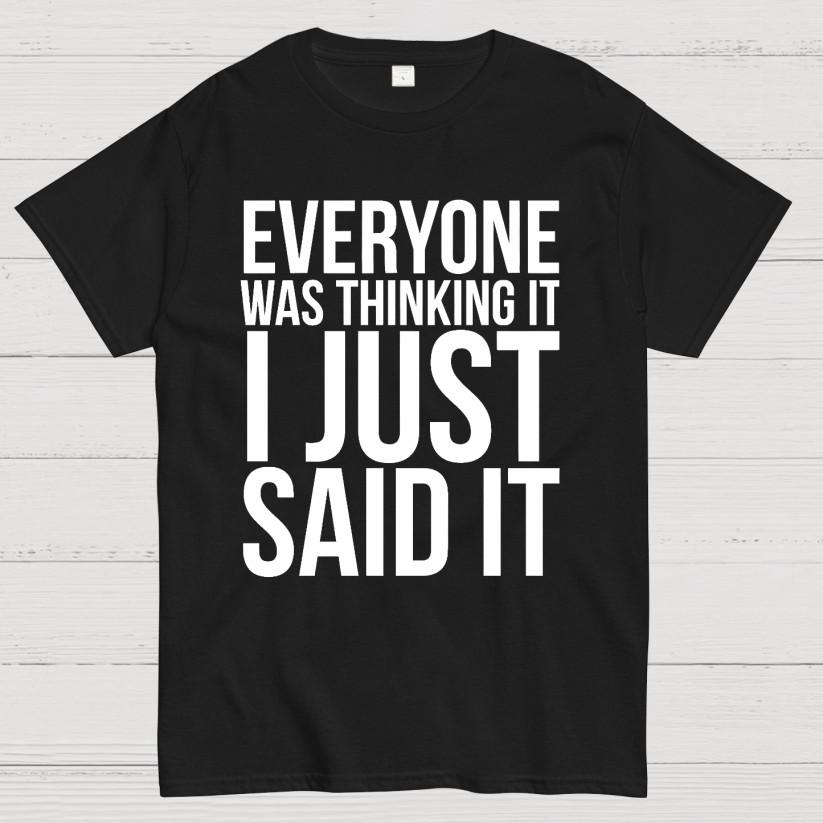 Everyone Was Thinking It I Just Said It Humor T-Shirt Size S-4XL