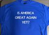 Is America Great Again Yet? T Shirt Tee