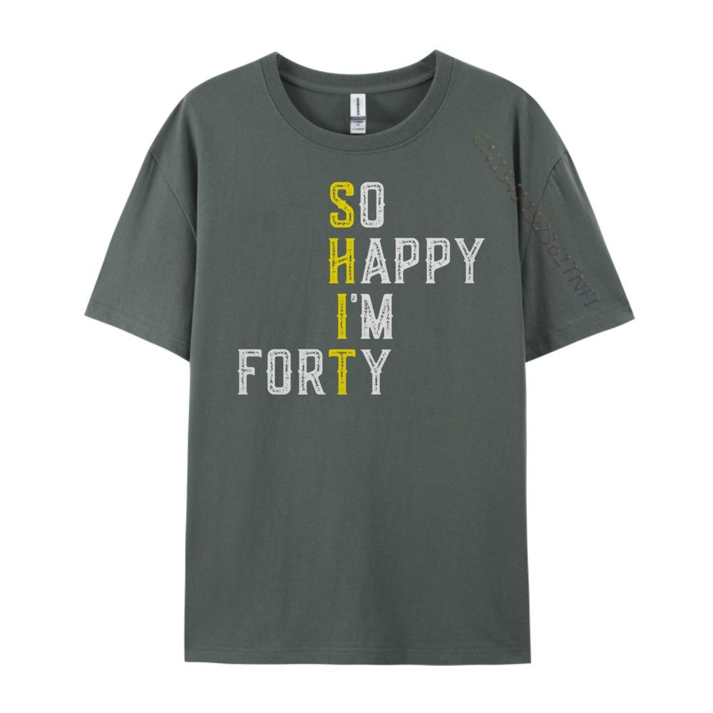 So Happy I M Forty Gag 40 Year Old Funny 40th Birthday Luxury T Shirt Men High Quality Luxury TShirt Fathers Day
