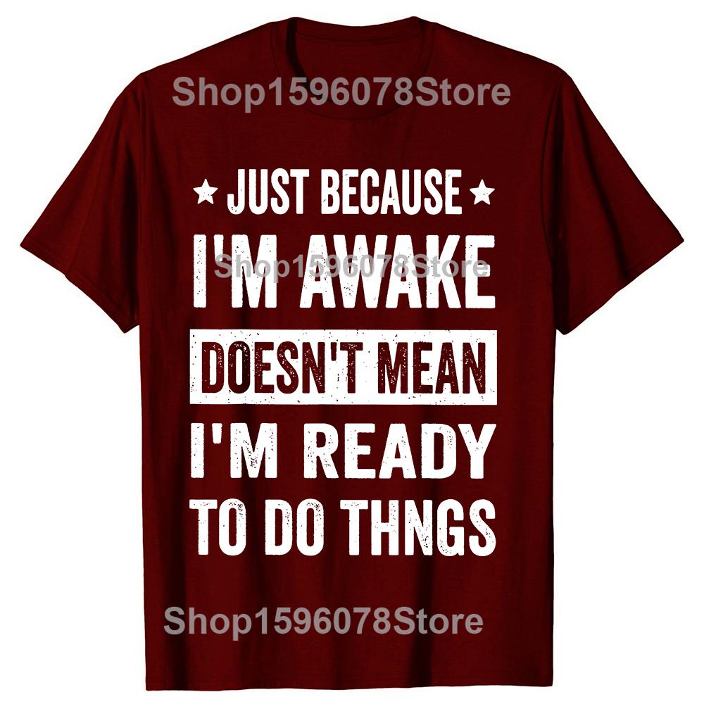 Funny Just Because Im Awake T Shirts Men Casual Cotton Humor Streetwear Tee Shirt Short Sleeve Unisex Loose Crewneck Clothing