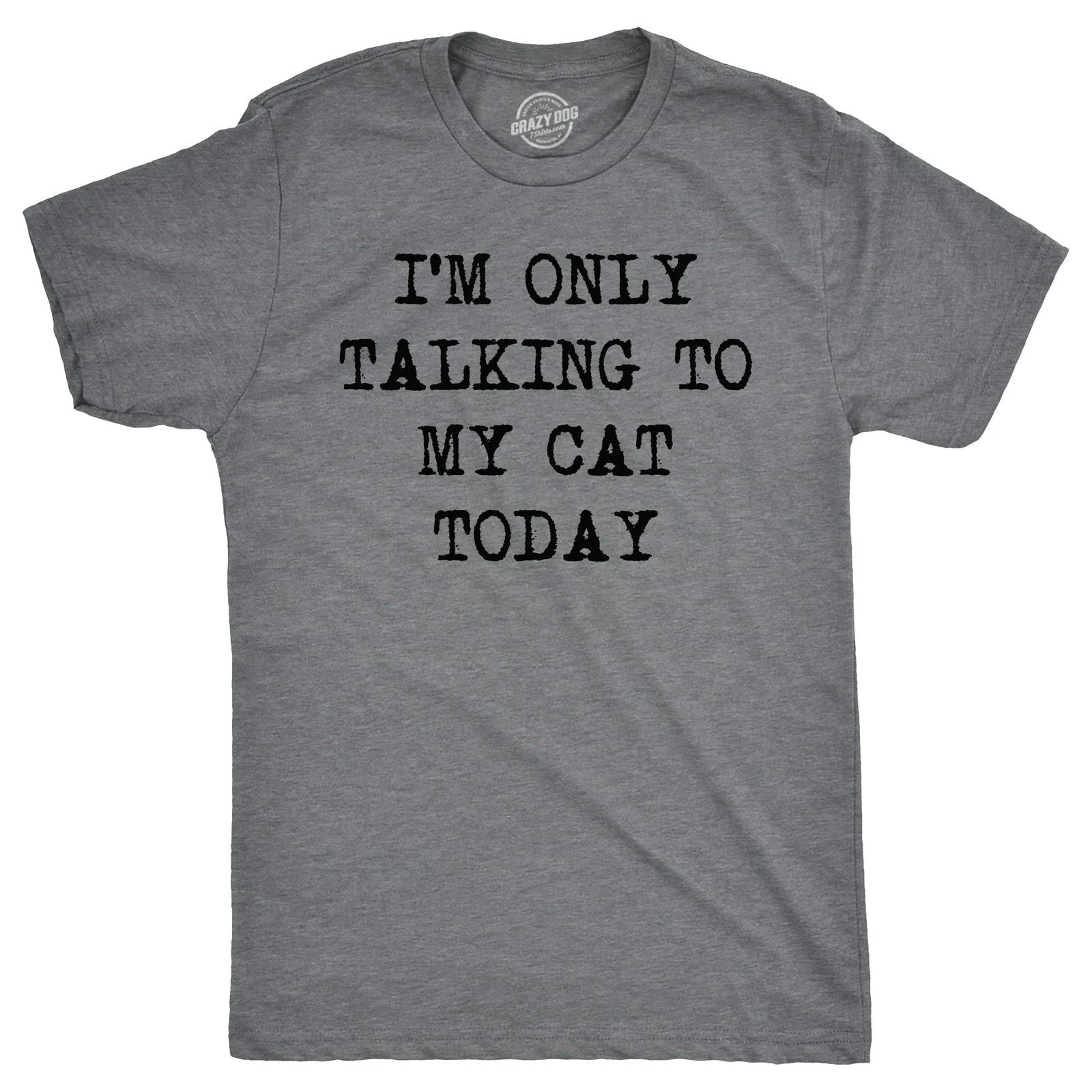Mens Im Only Talking to My Cat Today T shirt Funny Sarcastic Pet Kitty Lover Dad XXXXL