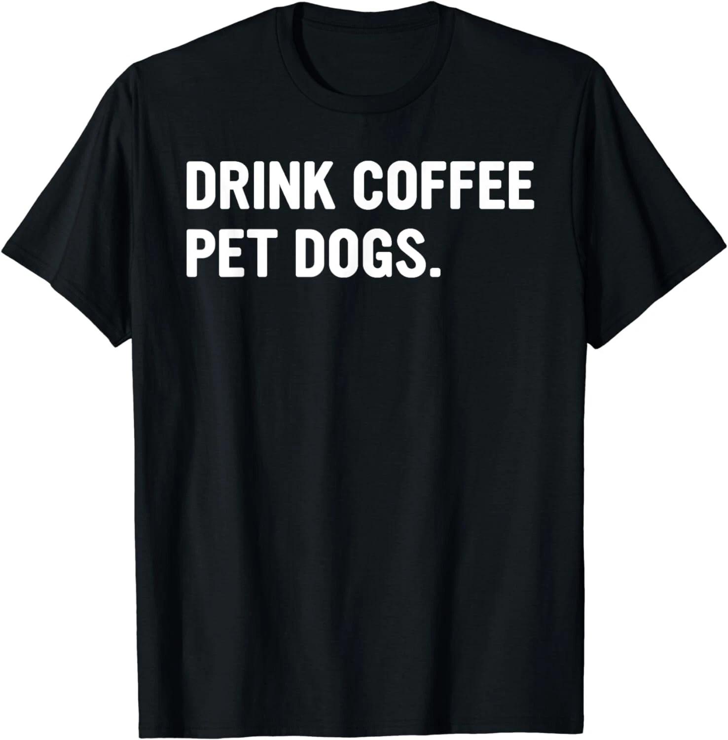 Drink Coffee Pet Dogs Funny Caffeine Dog Lover Gift Unisex T-Shirt XL