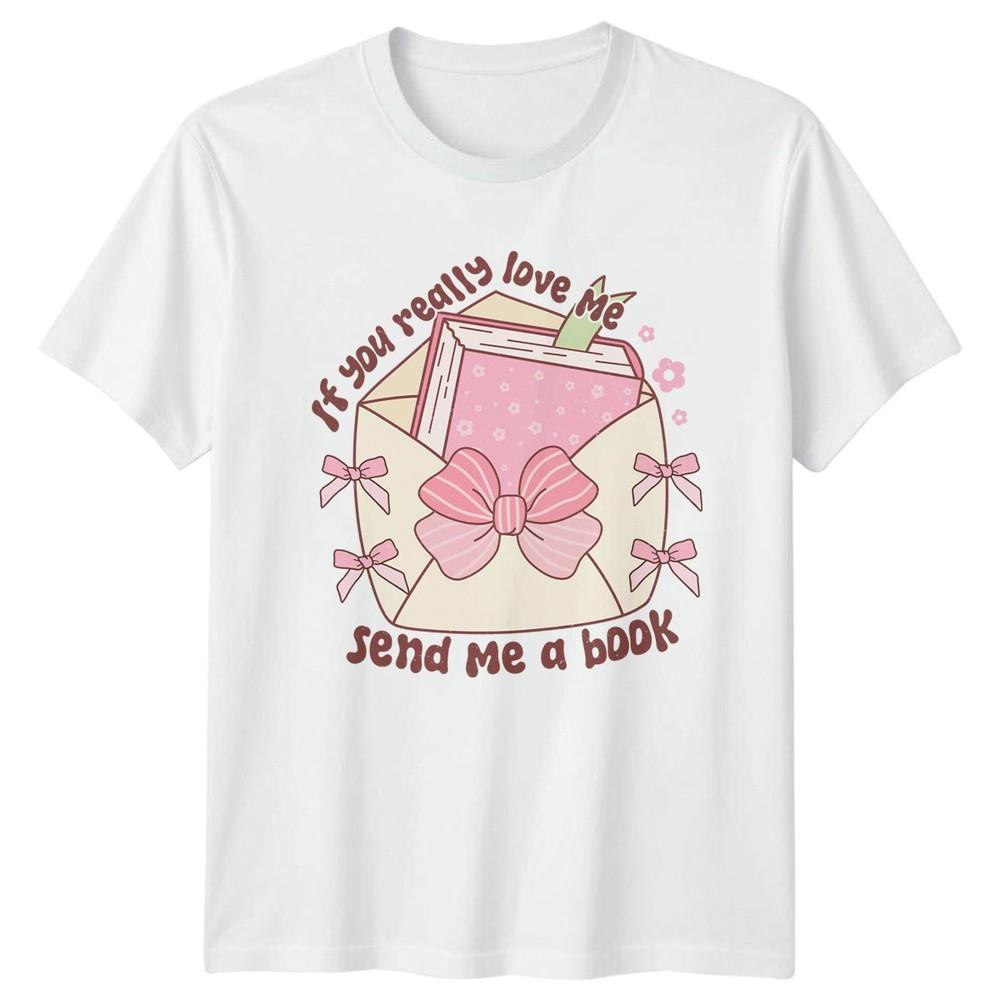 If You Really Love Me Send Unisexs TShirt Kawaii Book Reader Valentines Day S