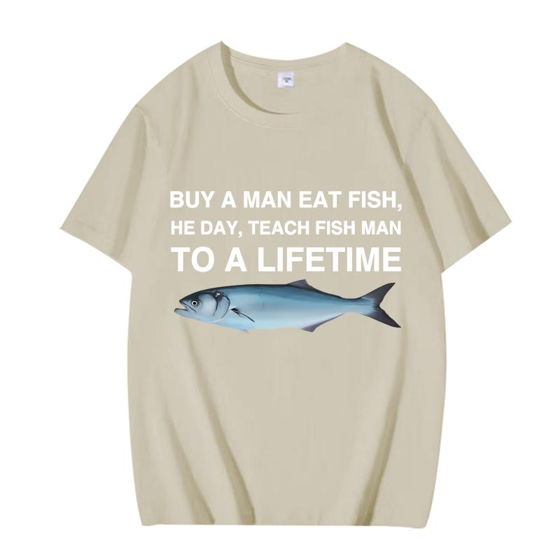 Buy A Man Eat Fish He Day Teach Fish Man To A Lifetime Funny Meme T Shirt men women 100% Cotton short sleeve Summer Unisex tops