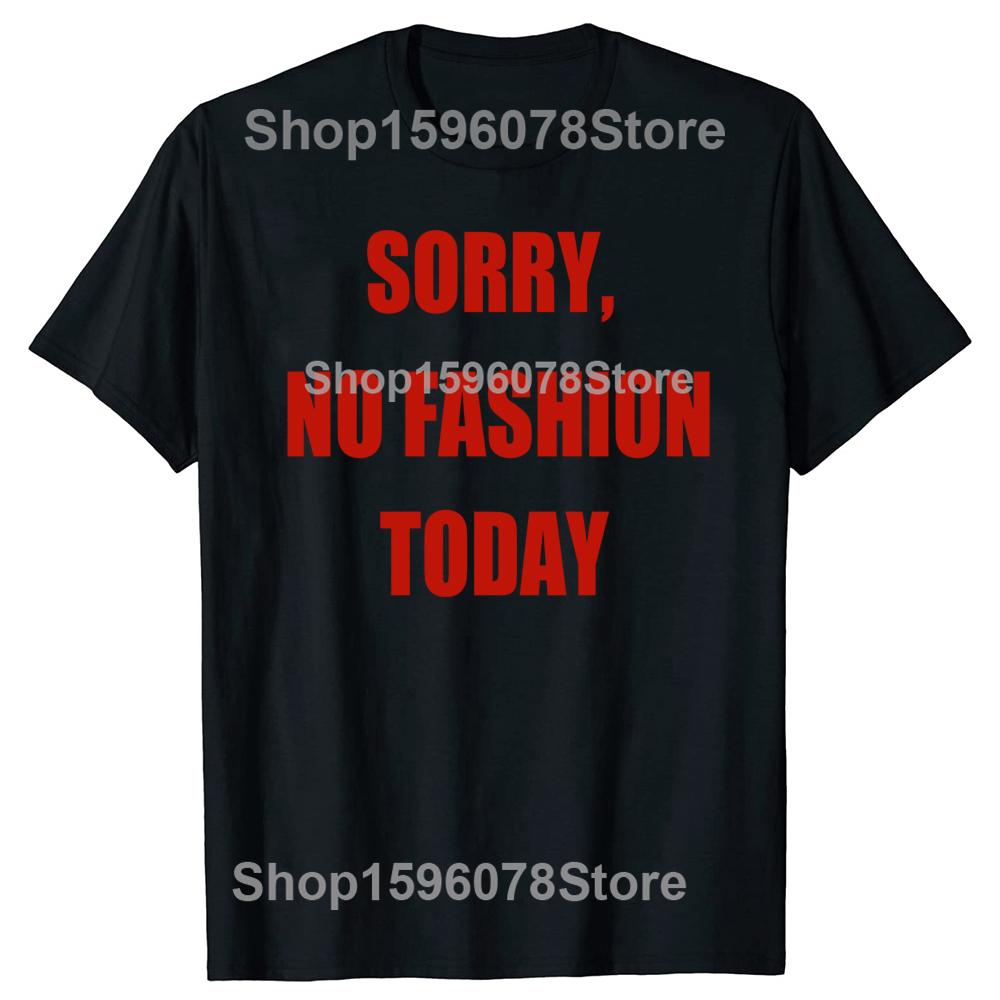 Sorry No Fashion Today T Shirt Women Men Fashion Lazy TShirt Loose Short Sleeved T Shirts Casual Cotton Round Neck Tees