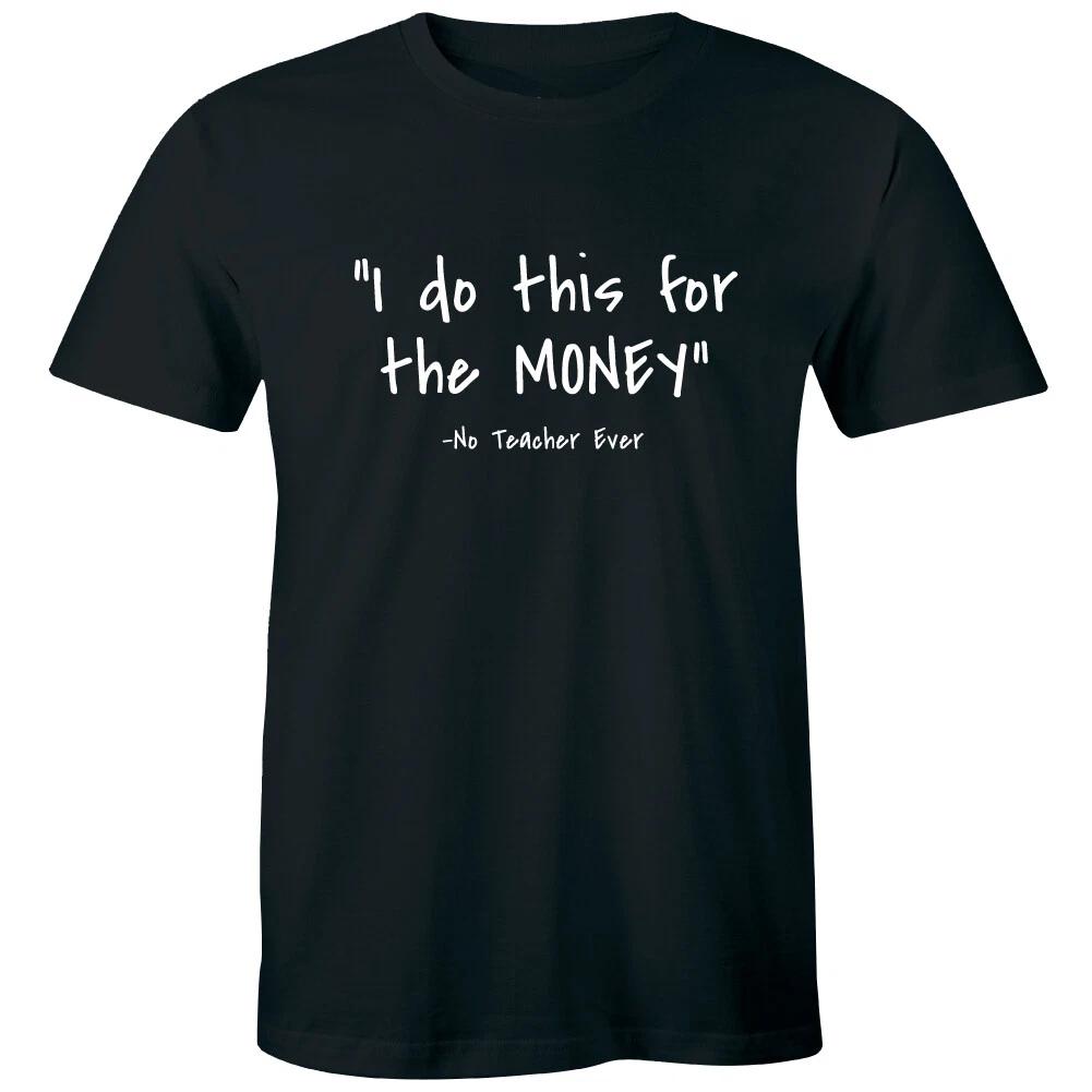 I Do This For The Money Said No Teacher Ever Funny Mens Shirt Dedicated Educator S