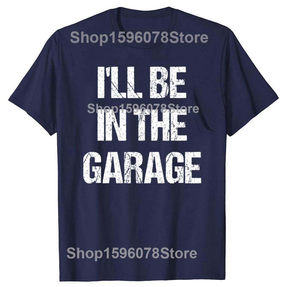 Funny Ill Be in The Garage Graphic T Shirts Men Women Pure Cotton Humor Streetwear Tee Shirt Short Sleeve Mechanic Clothing