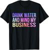 Trink Wasser und kümmere dich um dein eigenes Geschäft Sarkastisches Lustiges T-Shirt