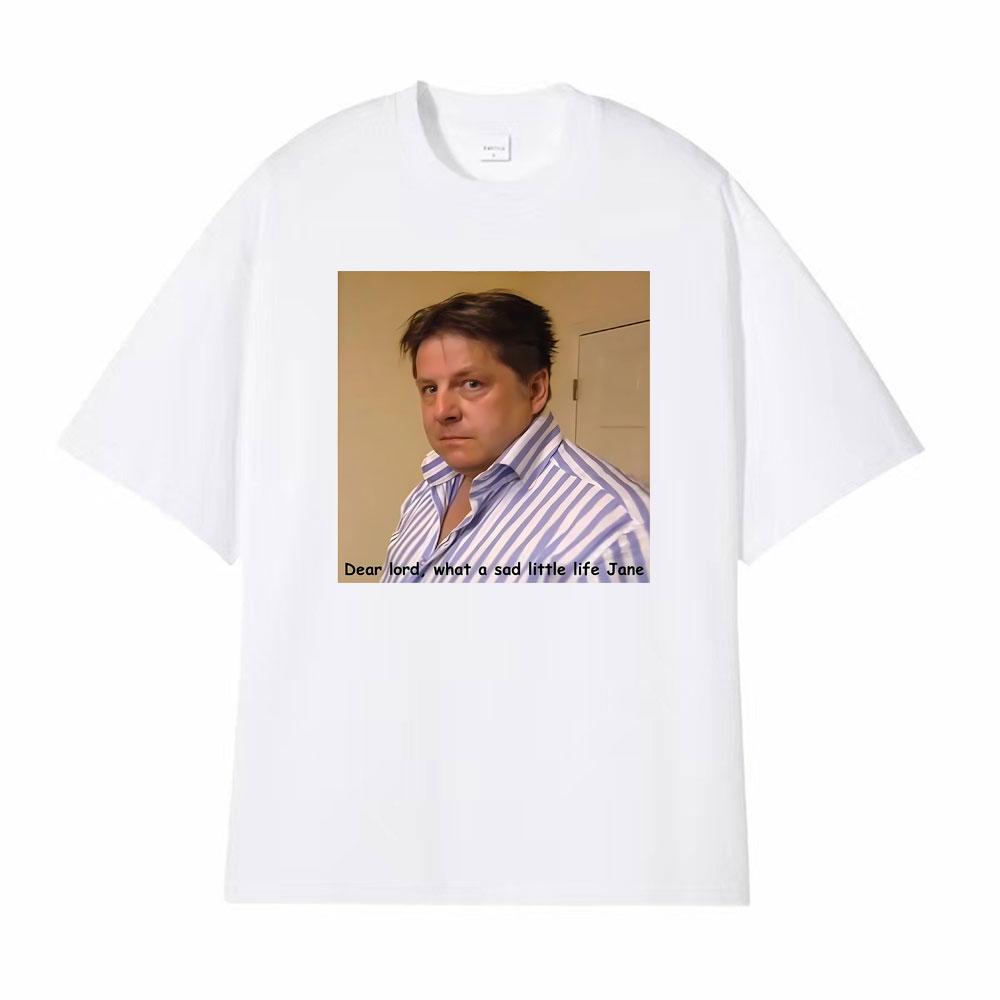 What A Sad Little Life Jane Come Dine with Me Dear Lord Tshirts Unisex Women Fashion Retro Hot Sale Tshirt Casual Cotton T Shirts