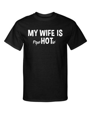 My Wife Is Hot Psychotic Funny Graphic Tee Shirt T-Shirt